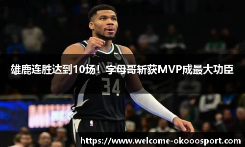 雄鹿连胜达到10场！字母哥斩获MVP成最大功臣