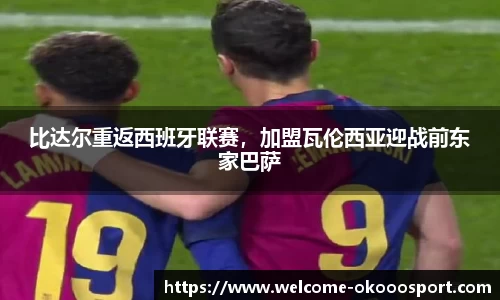 比达尔重返西班牙联赛，加盟瓦伦西亚迎战前东家巴萨