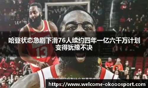 哈登状态急剧下滑76人续约四年一亿六千万计划变得犹豫不决