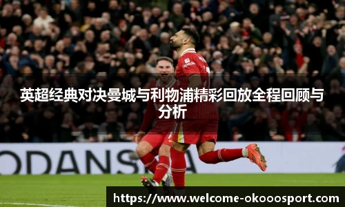 英超经典对决曼城与利物浦精彩回放全程回顾与分析