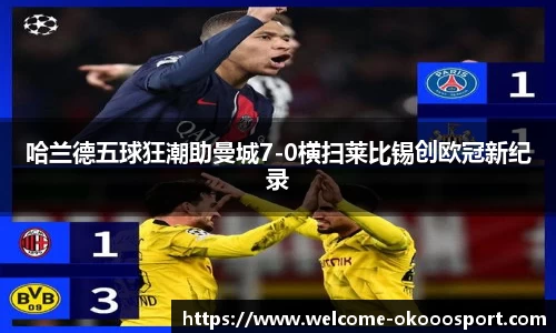 哈兰德五球狂潮助曼城7-0横扫莱比锡创欧冠新纪录