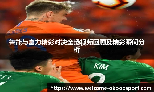 鲁能与富力精彩对决全场视频回顾及精彩瞬间分析