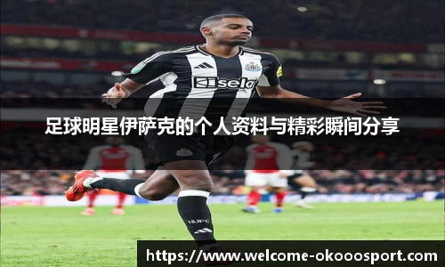 足球明星伊萨克的个人资料与精彩瞬间分享